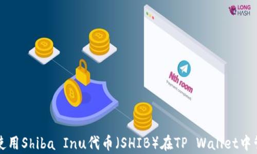 
如何安全有效地使用Shiba Inu代币（SHIB）在TP Wallet中管理你的加密资产