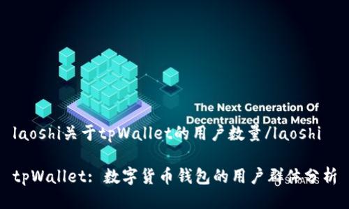 laoshi关于tpWallet的用户数量/laoshi

tpWallet: 数字货币钱包的用户群体分析