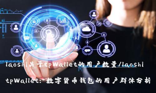 laoshi关于tpWallet的用户数量/laoshi

tpWallet: 数字货币钱包的用户群体分析