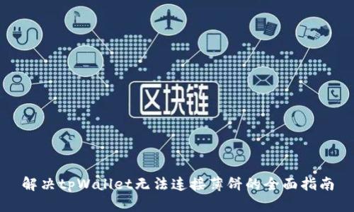 解决tpWallet无法连接薄饼的全面指南