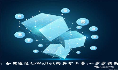 : 如何通过tpWallet购买矿工费：一步步指南