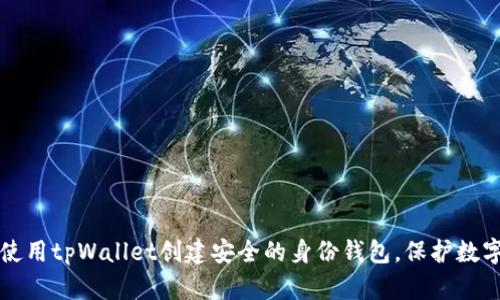 如何使用tpWallet创建安全的身份钱包，保护数字资产