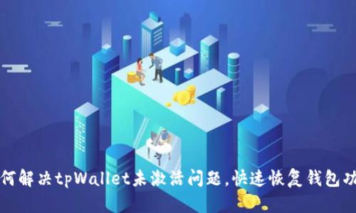 如何解决tpWallet未激活问题，快速恢复钱包功能
