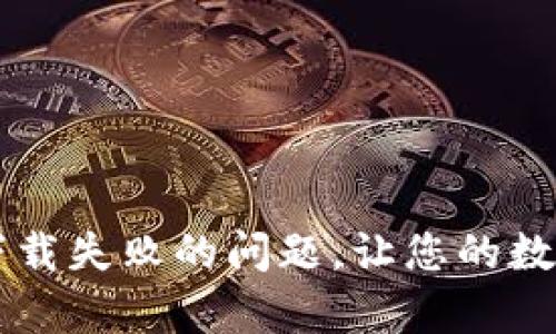 如何解决tpWallet下载失败的问题，让您的数字资产管理畅通无阻
