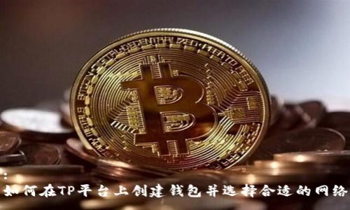 :
如何在TP平台上创建钱包并选择合适的网络