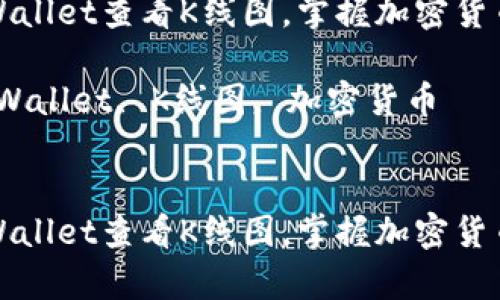 如何在tpWallet查看K线图，掌握加密货币市场动态

关键词：tpWallet, K线图, 加密货币


如何在tpWallet查看K线图，掌握加密货币市场动态