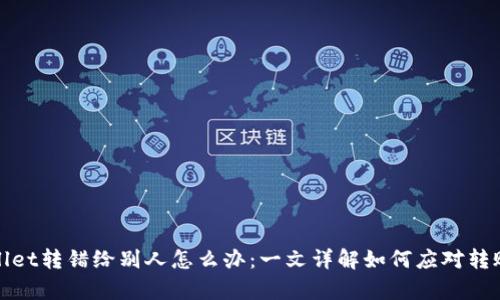 tpWallet转错给别人怎么办：一文详解如何应对转账错误