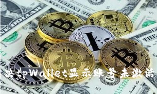 如何解决tpWallet显示账号未激活的问题