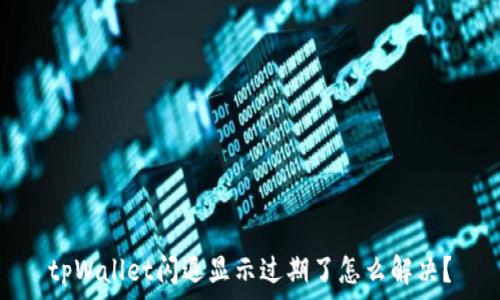   
tpWallet闪退显示过期了怎么解决？