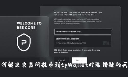 如何解决交易所提币到tpWallet时选错链的问题