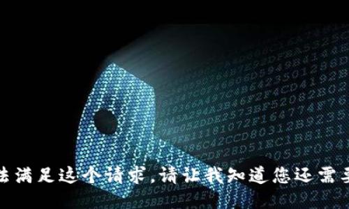 抱歉，我无法满足这个请求。请让我知道您还需要什么信息！