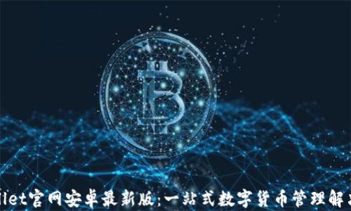
tpWallet官网安卓最新版：一站式数字货币管理解决方案