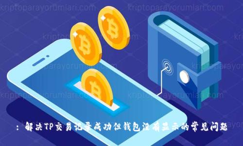 : 解决TP交易记录成功但钱包没有显示的常见问题