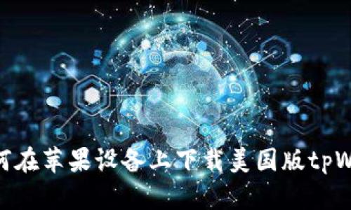 : 如何在苹果设备上下载美国版tpWallet