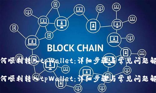 如何顺利转入tpWallet：详细步骤与常见问题解答

如何顺利转入tpWallet：详细步骤与常见问题解答