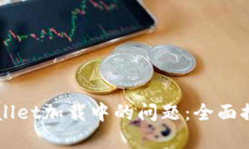 解决tpWallet加载中的问题：全面排查与指南