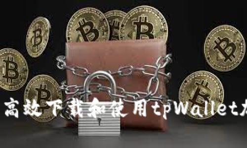  如何高效下载和使用tpWallet加速器