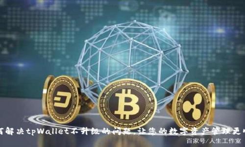 如何解决tpWallet不升级的问题，让您的数字资产管理更顺畅