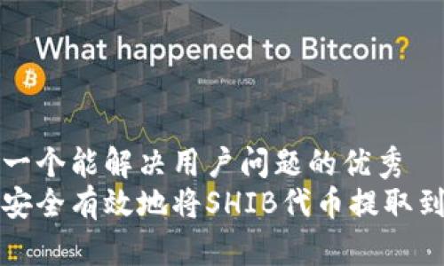 思考一个能解决用户问题的优秀  
如何安全有效地将SHIB代币提取到钱包