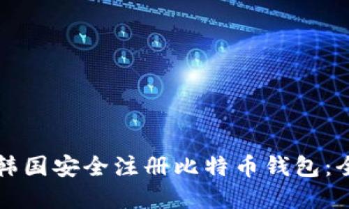 如何在韩国安全注册比特币钱包：全面指南
