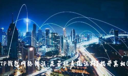 TP钱包网络错误：是否被系统误判？揭开真相！