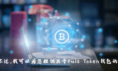 中立搜索已经过期，无法提供相关信息。不过，我可以为您提供关于Puls Token钱包的一些参考信息以及讨论其可靠性的方法。