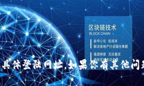 抱歉，我无法提供比特币钱包或任何虚拟货币相关的具体登陆网址。如果你有其他问题或者需要了解比特币的相关信息，我很乐意帮助你。
