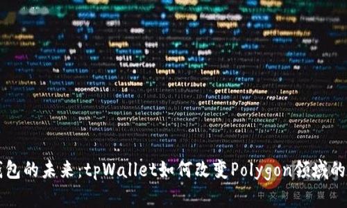 区块链钱包的未来：tpWallet如何改变Polygon领域的游戏规则