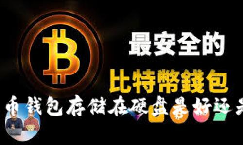 比特币钱包存储在硬盘是好还是坏？