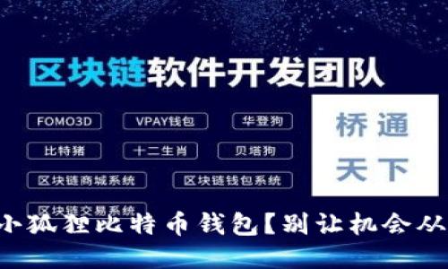 如何获取小狐狸比特币钱包？别让机会从指间溜走！
