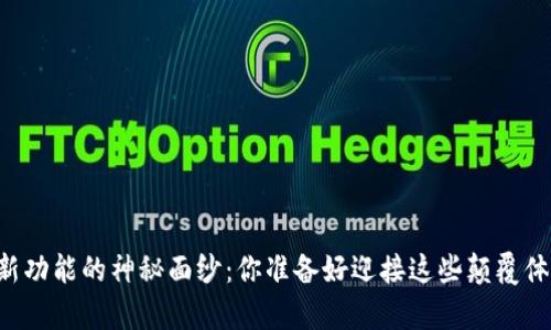 揭开tpWallet新功能的神秘面纱：你准备好迎接这些颠覆体验的改变了吗？
