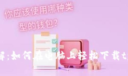 彻底破解：如何在电脑上轻松下载tpWallet