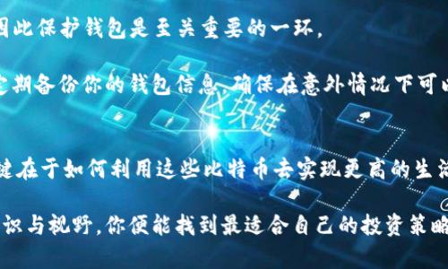   你能用500个比特币做些什么？从奢华到实用，机会无处不在！ / 
 guanjianci 比特币, 投资, 金融自由 /guanjianci 

引言：价值的无限可能
当你发现自己钱包里拥有500个比特币时，可能会感到无比兴奋。这不仅仅是一个数字，它背后代表的是改变你生活的巨大财富。比特币于2009年诞生，经过多年波动与成长，今天的它已成为数字货币的代名词，吸引着无数投资者的目光。那么，有了这么多比特币，你能做些什么呢？以下内容将为你揭示这些数字货币的多样化用途与潜在机会。

嗨，全世界！奢华享受的顶尖选择
首先，500个比特币的当前市值不容小觑。如果我们假设每个比特币的价值为2万美元，你的总资产便达到了惊人的一亿美金。在这样的财富面前，奢华的生活方式已不再只是梦想。

想象一下，在全球最顶级的奢侈品商店里，随心所欲地挑选名牌手袋或高级定制服装。比如，购买一辆限量版的法拉利，或者一栋海景别墅，你都可以轻松实现。当然，你也可以选择参加一些高档社交活动，结识行业领袖和各界精英，扩大自己的人脉圈。

投资理财：聪明的财富布局
除了消费奢侈品，500个比特币更可以作为一种强大的投资工具。在当前的金融环境中，拥有比特币无疑是一个独到的投资策略。你可以将这笔财富投向多种投资领域，包括股票、房地产、创业公司甚至是新兴的文创项目。

在传统金融市场外，存在着越来越多基于区块链技术的项目和企业。你可以选择投资于这些项目，成为众多创新事业的一部分。这不仅有助于分散投资风险，还有可能换来可观的回报。同时，你还可以把比特币以高杠杆的方式进行交易，利用价格的波动进一步获取利益。

金融自由与慈善事业：回馈社会
当拥有巨额财富时，生活的意义自然不止于享受。很多拥有比特币的人选择将一部分收入回馈给社会，参与各种慈善事业。这种做法不仅可以实现个人价值，还能为社会带来实际的改善。

你可以选择支持教育、扶贫、环保或医疗等领域的项目。通过慈善赠款，帮助那些需要帮助的人，推动社会的发展。在数字货币的世界里，许多慈善组织已开始接受比特币捐赠，方便了更多的人参与其中，形成一种良好的互动。

个人品牌与影响力：成为意见领袖
拥有500个比特币，不仅让你在财富上占据了一席之地，更能帮助你在社会上树立影响力。你可以选择开设自己的博客或YouTube频道，分享你对金融投资、比特币及数字货币世界的见解。这将不仅为你带来丰厚的回报，也能吸引大量关注，增强你的个人品牌。

此外，撰写书籍或参与行业论坛，分享你的亲身经历与成功案例，能够给那些正在探索比特币世界的人们带来启发。你不再只是个财富的拥有者，更是知识与经验的传播者，这种双重身份将使你在这个领域内不断发光发热。

安全管理：保护你的资产
当然，拥有500个比特币的同时，你需要面对的一个重要任务是如何保障这些资产的安全。比特币的数字属性意味着它也容易受到网络攻击和诈骗，因此保护钱包是至关重要的一环。

首先，可以考虑将比特币分散存放于不同的钱包中，避免一次性失去所有资产。此外，使用冷钱包（即离线存储）可以有效降低黑客入侵的风险。同时，定期备份你的钱包信息，确保在意外情况下可以顺利恢复。

结论：把握机会，勇敢行动
拥有500个比特币，不仅让你踏上了新的财富旅程，更是一次挑战与机遇的结合。无论你选择奢华消费、谨慎投资、回馈社会，还是借此塑造影响力，关键在于如何利用这些比特币去实现更高的生活品质与个人价值。

在不断变化的金融环境中，保持敏感和学习的心态，将使你能够把握住更多机会。比特币的未来仍然充满不确定性，但只要敢于挑战自己，积极扩展知识与视野，你便能找到最适合自己的投资策略与生活方式。488个比特币，不过是你迈向新生活的一小步，接下来，你将创造更多辉煌的人生篇章。