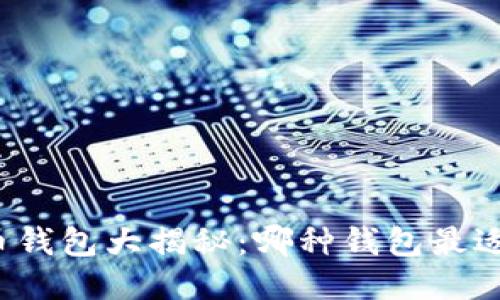 比特币钱包大揭秘：哪种钱包最适合你？