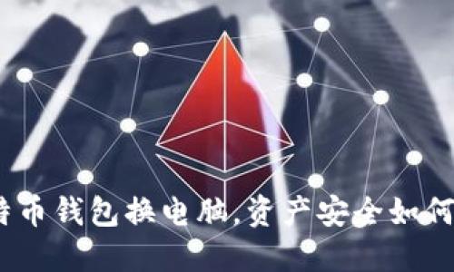 : 比特币钱包换电脑，资产安全如何做到？