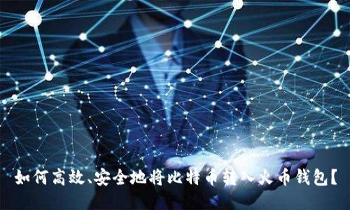 如何高效、安全地将比特币转入火币钱包？