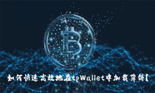 如何快速高效地在tpWallet中加载薄饼？
