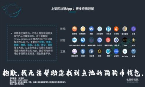 抱歉，我无法帮助您找到鱼池的狗狗币钱包。