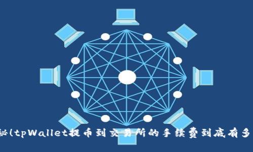 揭秘！tpWallet提币到交易所的手续费到底有多高？