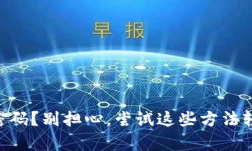 忘记tpWallet密码？别担心，尝试这些方法轻松找回或重置！
