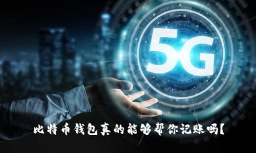比特币钱包真的能够帮你记账吗？