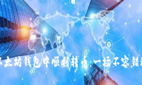 如何在以太坊钱包中顺利转币：一场不容错过的挑战