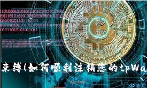 轻松解除束缚！如何顺利注销您的tpWallet账号？