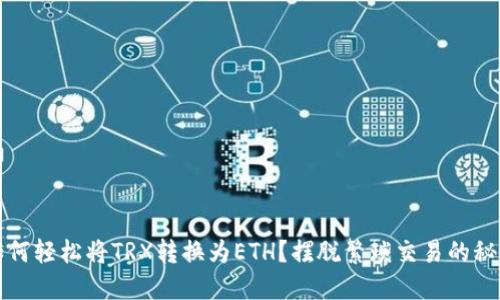 如何轻松将TRX转换为ETH？摆脱繁琐交易的秘诀