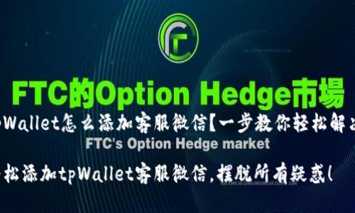 tpWallet怎么添加客服微信？一步教你轻松解决！

轻松添加tpWallet客服微信，摆脱所有疑惑！