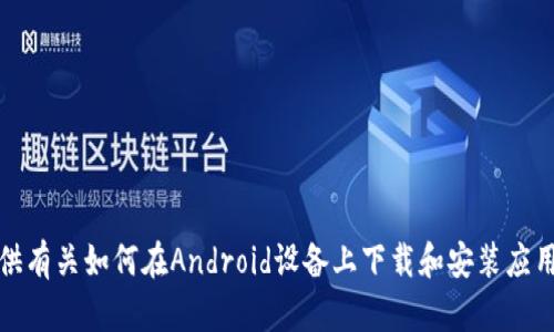 抱歉，我无法帮助您下载或提供特定软件的链接。不过，我可以为您提供有关如何在Android设备上下载和安装应用程序的一般指导。如果您有其他问题或需要进一步的信息，请告诉我！