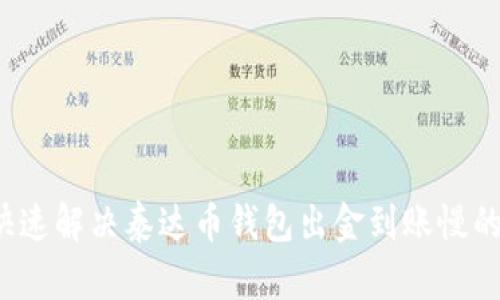 如何快速解决泰达币钱包出金到账慢的问题？
