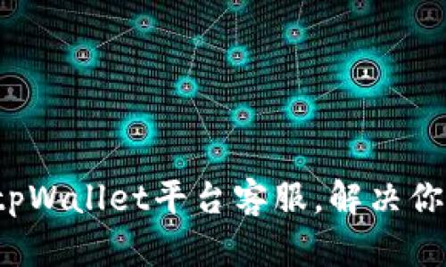 如何高效联系tpWallet平台客服，解决你的疑问与问题？