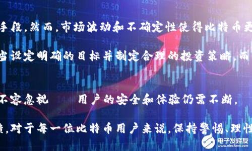 biao ti/biao ti“W钱包：比特币存储的未来，还是一场被骗的游戏？”/biao ti

比特币, W钱包, 数字货币/guanjianci

引言：W钱包的崛起
随着数字货币的普及，比特币作为其中的佼佼者，吸引了越来越多用户的关注。与此同时，数字货币的存储和管理需求也随之增长。W钱包应运而生，号称为用户提供安全、便捷的比特币存储方案。然而，这个声势浩大的新选择，究竟是一场增强用户体验的革命，还是潜藏着不可预知的风险呢？

W钱包的功能与特点
W钱包的设计旨在为用户提供一个全面的比特币管理工具。它不仅支持比特币的存储和转账功能，还提供了一系列附加服务，如实时价格监测和市场分析。这让用户在进行交易时能做出更明智的决策，避免因市场波动而造成的损失。

此外，W钱包还声称采用先进的安全技术，确保用户的资产不受黑客攻击和数据泄露的威胁。钱包中的多重身份验证及加密措施为用户提供了一重保险，增强了安全感。

用户体验：简约与包容
在用户体验方面，W钱包的界面设计简单明了，操作流程便捷，适合各种程度的用户。从新手到老手都能在短时间内上手，完成比特币的购买、存储及转账等操作。

不过，尽管简单易用，W钱包也在一些高级功能上显得有些不足。例如，一些老练的交易者可能希望看到更复杂的技术图表和分析工具，而不是仅仅依赖于基本的数据监测。

安全性：维护数字资产的重中之重
在数字货币的世界中，安全性就是一切。W钱包声称使用最先进的加密技术，但用户依然需要保持警惕。在使用这类钱包时，分散存储资产与定期更改密码也是极为重要的安全措施。

值得注意的是，用户的安全意识同样重要。人们常常为了便捷而轻易点击来自不明来源的链接，然而这种做法可以让黑客轻而易举地获取用户的私钥。因此，用户需要提高自己的安全警觉，谨慎处理身份验证请求和导入私钥时的链接。

社区反馈：两极化的评价
W钱包在市场上推出后，网络上对其的评价呈现出两极化的趋势。一方面，许多用户高度赞扬其友好的用户界面和高效的支持服务；另一方面，也有用户反映在某些情况下操作出现问题，甚至在转账中经历了延迟。

这种反馈是产品快速迭代和改进的良机。企业应当接受用户的意见，以确保能够在未来的版本中使用体验，解决当前存在的问题。

比特币的未来：投资还是投机？
当人们谈论比特币时，常常会出现“投资”与“投机”的争论。对于很多用户而言，比特币不仅仅是数字货币，更是财富增长的手段。然而，市场波动和不确定性使得比特币更倾向于投机的属性。

因此，在使用W钱包进行比特币交易时，用户必须清楚自己的定位。对于想长期持有比特币并享受其未来潜力的投资者，应当设定明确的目标并制定合理的投资策略，而并不是盲目跟风。

结论：W钱包的挑战与机遇
总的来说，W钱包的出现为比特币存储和管理提供了一种新的选择，刺激了市场的创新和竞争。然而，它所面临的挑战依然不容忽视——用户的安全和体验仍需不断。

在未来的数字货币世界中，W钱包能否成为用户信赖的选择，取决于它如何应对技术的不断变革、市场的需求和用户的反馈。对于每一位比特币用户来说，保持警惕、理性投资，才是参与这个充满机会和挑战的新时代的关键。