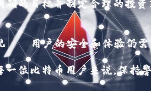 biao ti/biao ti“W钱包：比特币存储的未来，还是一场被骗的游戏？”/biao ti

比特币, W钱包, 数字货币/guanjianci

引言：W钱包的崛起
随着数字货币的普及，比特币作为其中的佼佼者，吸引了越来越多用户的关注。与此同时，数字货币的存储和管理需求也随之增长。W钱包应运而生，号称为用户提供安全、便捷的比特币存储方案。然而，这个声势浩大的新选择，究竟是一场增强用户体验的革命，还是潜藏着不可预知的风险呢？

W钱包的功能与特点
W钱包的设计旨在为用户提供一个全面的比特币管理工具。它不仅支持比特币的存储和转账功能，还提供了一系列附加服务，如实时价格监测和市场分析。这让用户在进行交易时能做出更明智的决策，避免因市场波动而造成的损失。

此外，W钱包还声称采用先进的安全技术，确保用户的资产不受黑客攻击和数据泄露的威胁。钱包中的多重身份验证及加密措施为用户提供了一重保险，增强了安全感。

用户体验：简约与包容
在用户体验方面，W钱包的界面设计简单明了，操作流程便捷，适合各种程度的用户。从新手到老手都能在短时间内上手，完成比特币的购买、存储及转账等操作。

不过，尽管简单易用，W钱包也在一些高级功能上显得有些不足。例如，一些老练的交易者可能希望看到更复杂的技术图表和分析工具，而不是仅仅依赖于基本的数据监测。

安全性：维护数字资产的重中之重
在数字货币的世界中，安全性就是一切。W钱包声称使用最先进的加密技术，但用户依然需要保持警惕。在使用这类钱包时，分散存储资产与定期更改密码也是极为重要的安全措施。

值得注意的是，用户的安全意识同样重要。人们常常为了便捷而轻易点击来自不明来源的链接，然而这种做法可以让黑客轻而易举地获取用户的私钥。因此，用户需要提高自己的安全警觉，谨慎处理身份验证请求和导入私钥时的链接。

社区反馈：两极化的评价
W钱包在市场上推出后，网络上对其的评价呈现出两极化的趋势。一方面，许多用户高度赞扬其友好的用户界面和高效的支持服务；另一方面，也有用户反映在某些情况下操作出现问题，甚至在转账中经历了延迟。

这种反馈是产品快速迭代和改进的良机。企业应当接受用户的意见，以确保能够在未来的版本中使用体验，解决当前存在的问题。

比特币的未来：投资还是投机？
当人们谈论比特币时，常常会出现“投资”与“投机”的争论。对于很多用户而言，比特币不仅仅是数字货币，更是财富增长的手段。然而，市场波动和不确定性使得比特币更倾向于投机的属性。

因此，在使用W钱包进行比特币交易时，用户必须清楚自己的定位。对于想长期持有比特币并享受其未来潜力的投资者，应当设定明确的目标并制定合理的投资策略，而并不是盲目跟风。

结论：W钱包的挑战与机遇
总的来说，W钱包的出现为比特币存储和管理提供了一种新的选择，刺激了市场的创新和竞争。然而，它所面临的挑战依然不容忽视——用户的安全和体验仍需不断。

在未来的数字货币世界中，W钱包能否成为用户信赖的选择，取决于它如何应对技术的不断变革、市场的需求和用户的反馈。对于每一位比特币用户来说，保持警惕、理性投资，才是参与这个充满机会和挑战的新时代的关键。